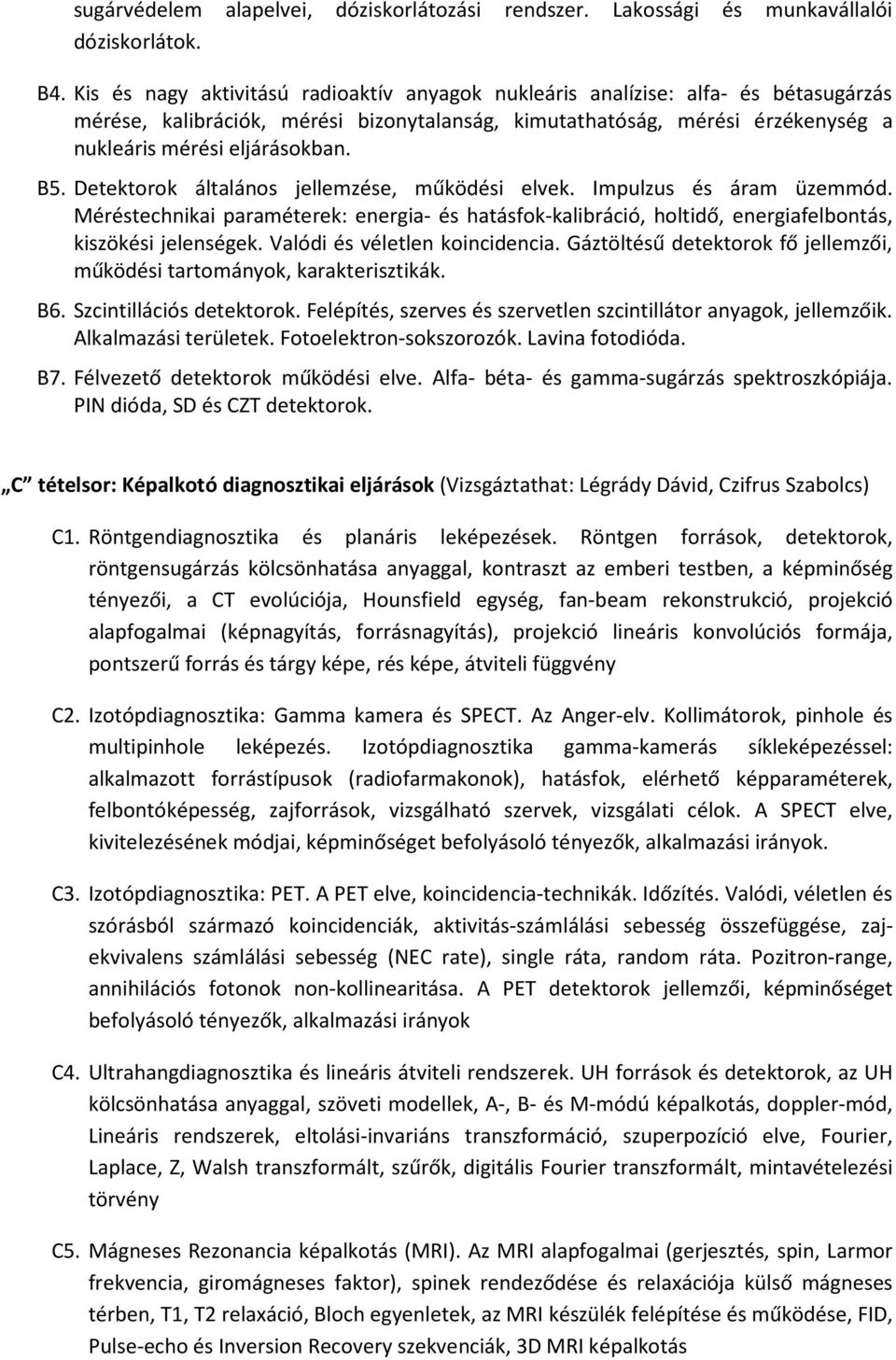 Detektorok általános jellemzése, működési elvek. Impulzus és áram üzemmód. Méréstechnikai paraméterek: energia- és hatásfok-kalibráció, holtidő, energiafelbontás, kiszökési jelenségek.