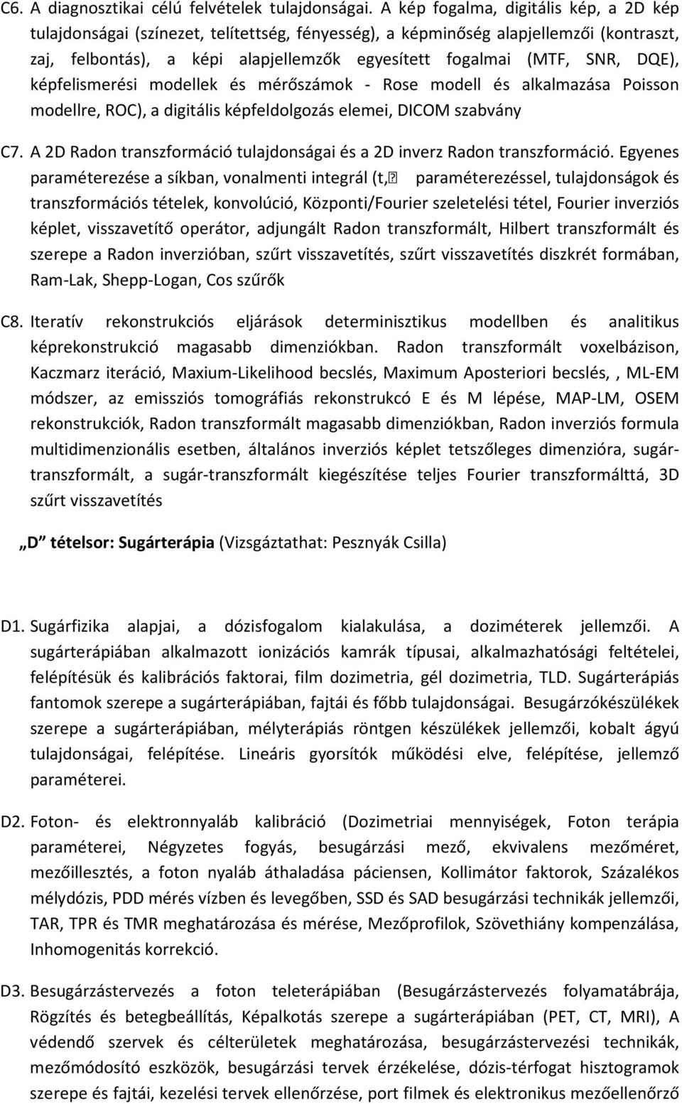 DQE), képfelismerési modellek és mérőszámok - Rose modell és alkalmazása Poisson modellre, ROC), a digitális képfeldolgozás elemei, DICOM szabvány C7.