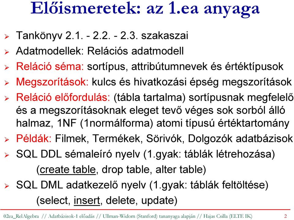 (tábla tartalma) sortípusnak megfelelő és a megszorításoknak eleget tevő véges sok sorból álló halmaz, 1NF (1normálforma) atomi típusú értéktartomány Példák: Filmek, Termékek,