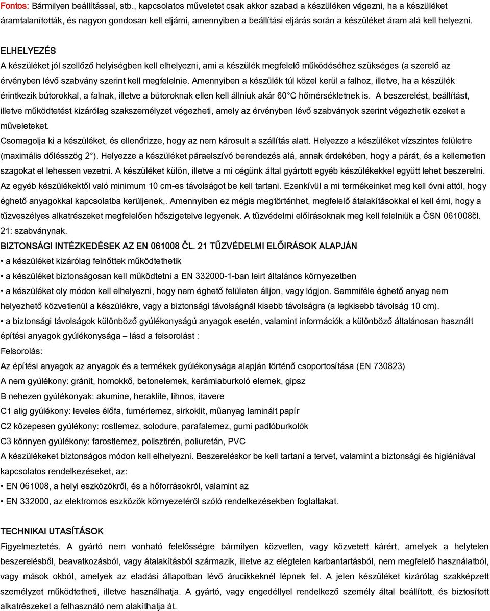 helyezni. ELHELYEZÉS A készüléket jól szellőző helyiségben kell elhelyezni, ami a készülék megfelelő működéséhez szükséges (a szerelő az érvényben lévő szabvány szerint kell megfelelnie.