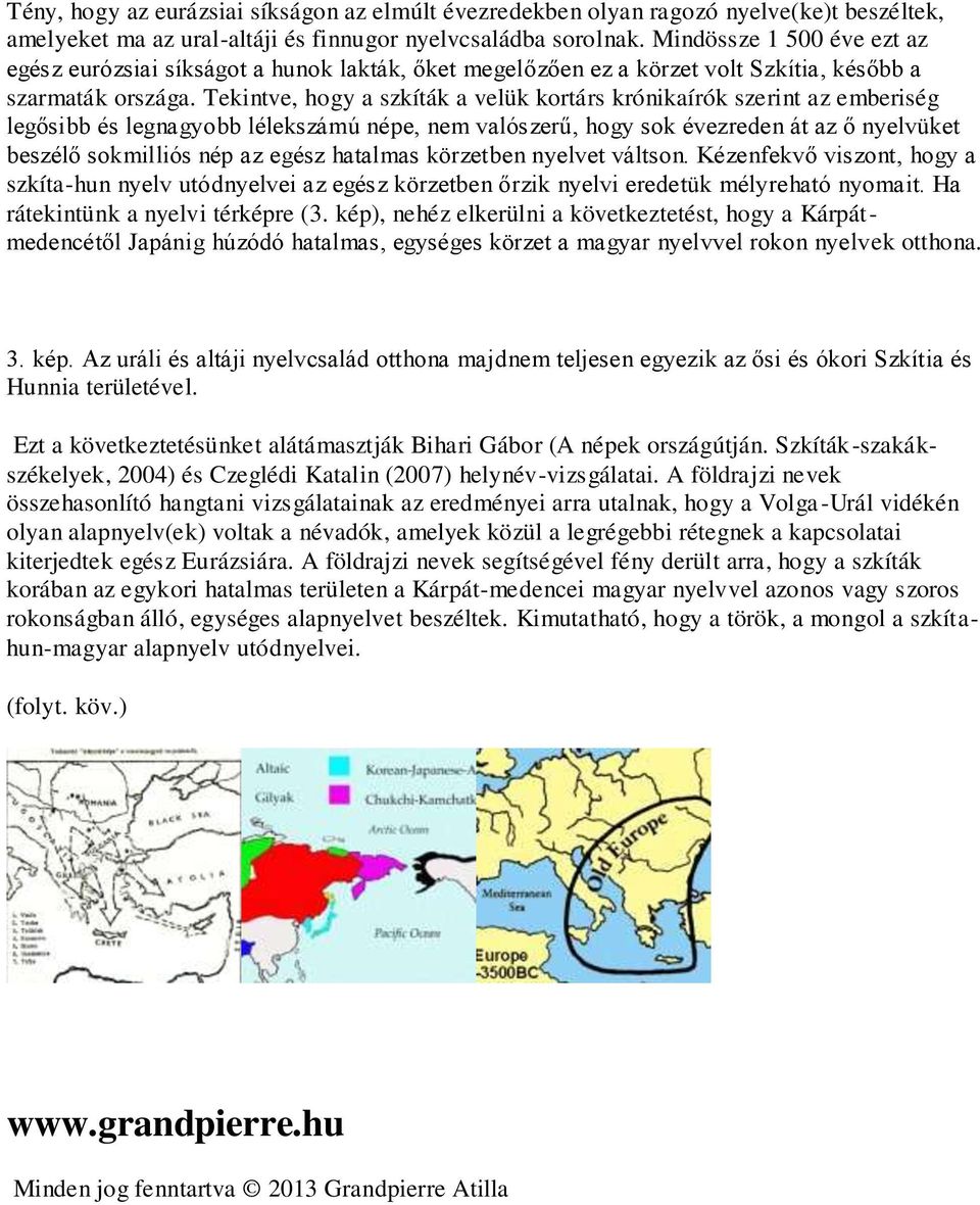 Tekintve, hogy a szkíták a velük kortárs krónikaírók szerint az emberiség legősibb és legnagyobb lélekszámú népe, nem valószerű, hogy sok évezreden át az ő nyelvüket beszélő sokmilliós nép az egész