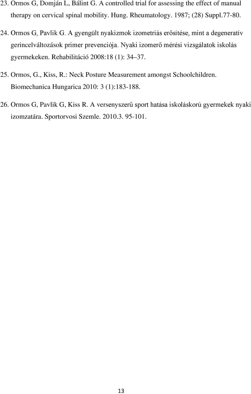 Nyaki izomerő mérési vizsgálatok iskolás gyermekeken. Rehabilitáció 2008:18 (1): 34 37. 25. Ormos, G., Kiss, R.