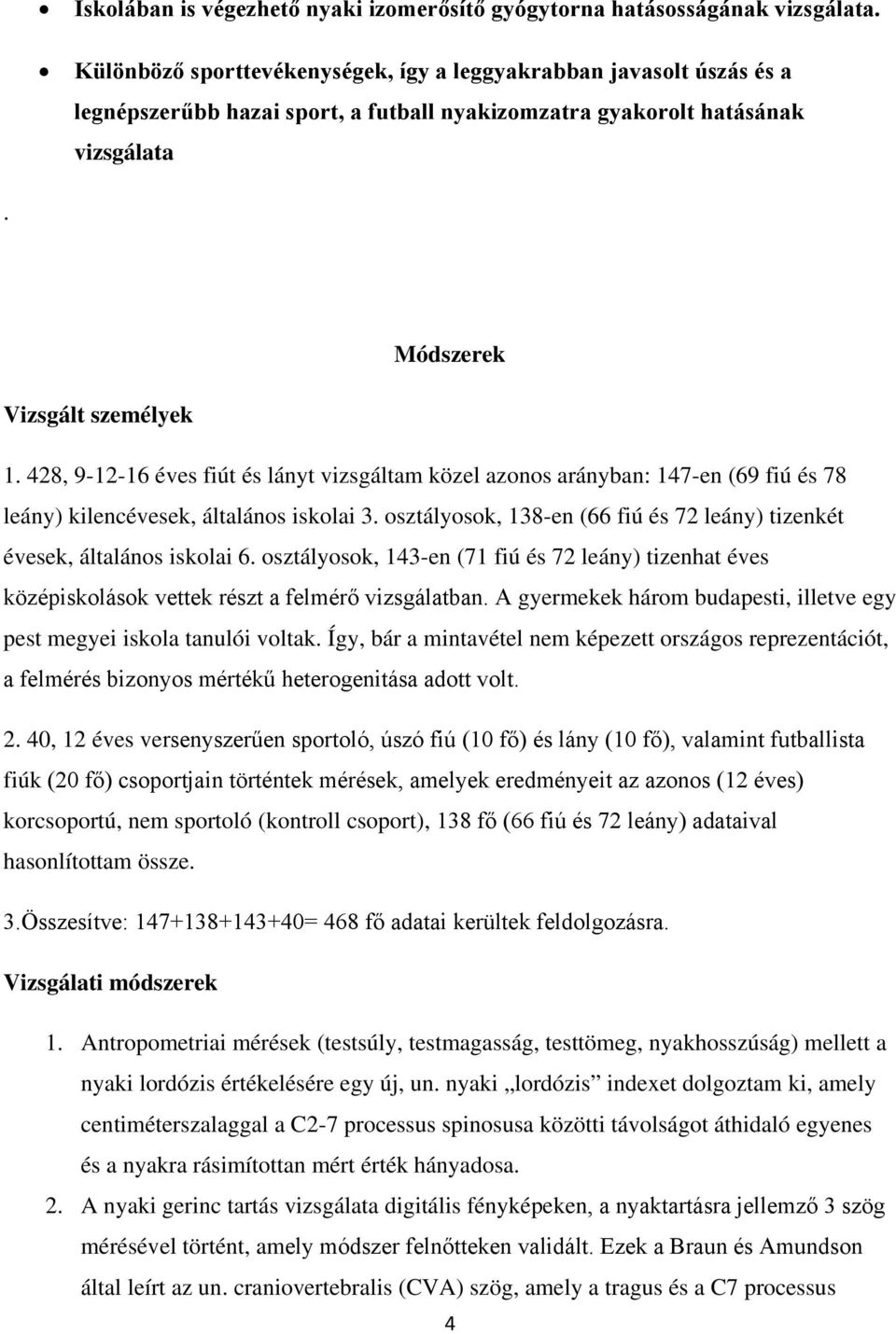 428, 9-12-16 éves fiút és lányt vizsgáltam közel azonos arányban: 147-en (69 fiú és 78 leány) kilencévesek, általános iskolai 3.