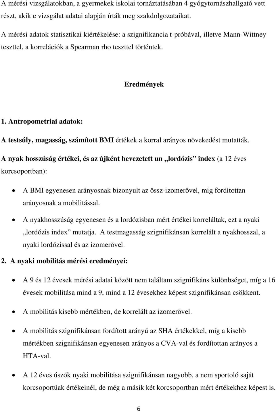 Antropometriai adatok: A testsúly, magasság, számított BMI értékek a korral arányos növekedést mutatták.