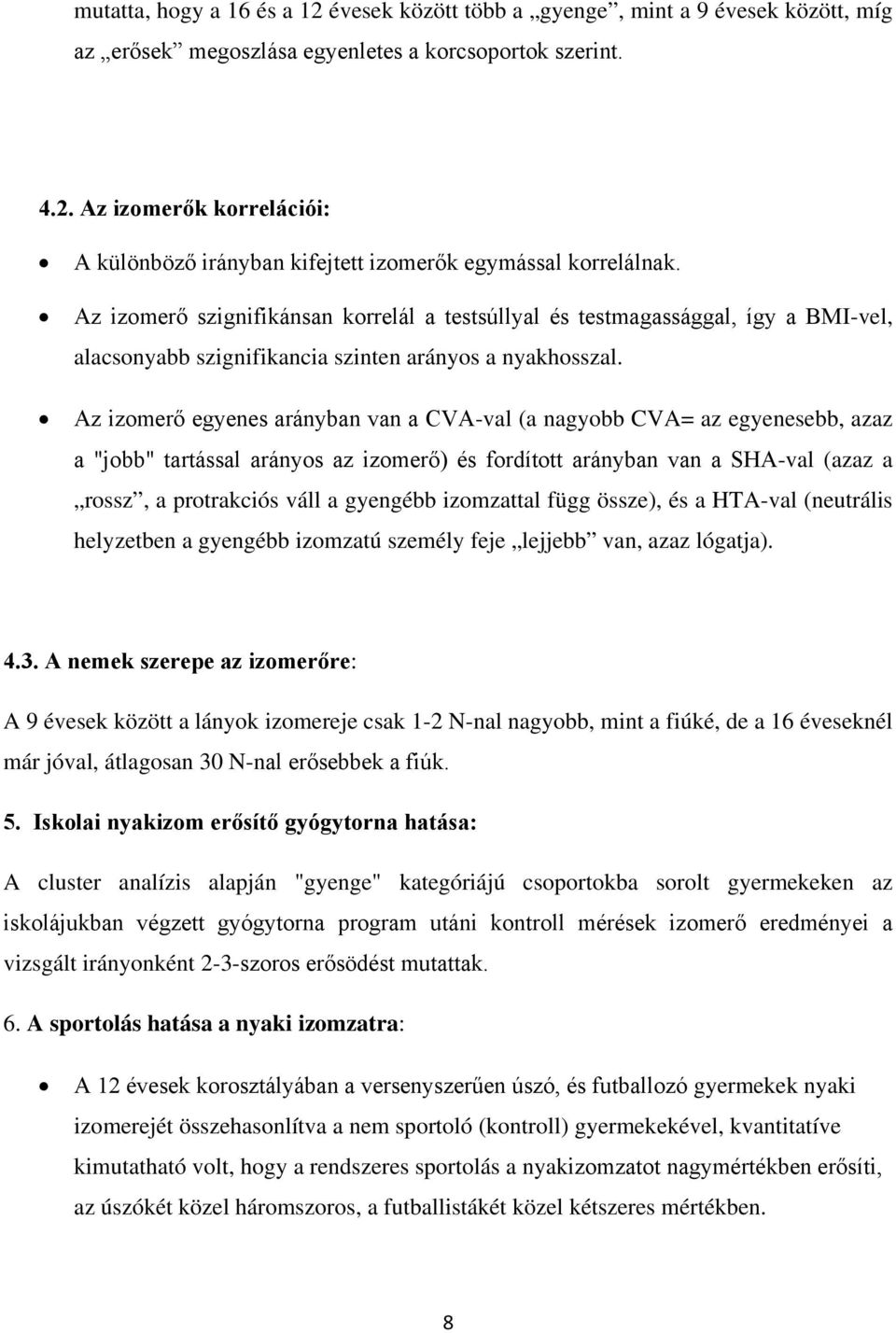 Az izomerő egyenes arányban van a CVA-val (a nagyobb CVA= az egyenesebb, azaz a "jobb" tartással arányos az izomerő) és fordított arányban van a SHA-val (azaz a rossz, a protrakciós váll a gyengébb