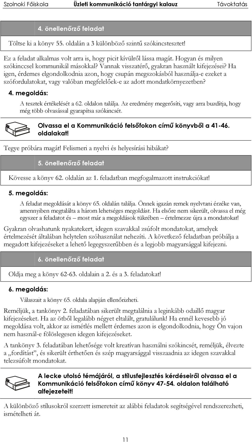 Ha igen, érdemes elgondolkodnia azon, hogy csupán megszokásból használja-e ezeket a szófordulatokat, vagy valóban megfelelőek-e az adott mondatkörnyezetben? 4. megoldás: A tesztek értékelését a 62.