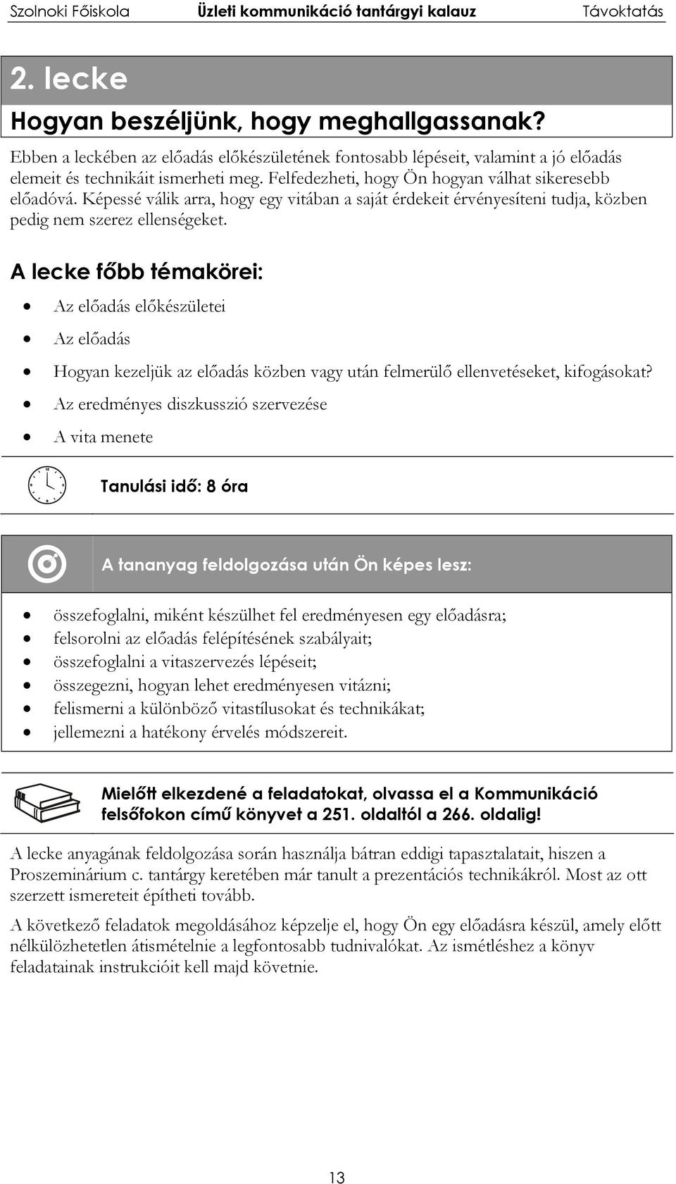 A lecke főbb témakörei: Az előadás előkészületei Az előadás Hogyan kezeljük az előadás közben vagy után felmerülő ellenvetéseket, kifogásokat?