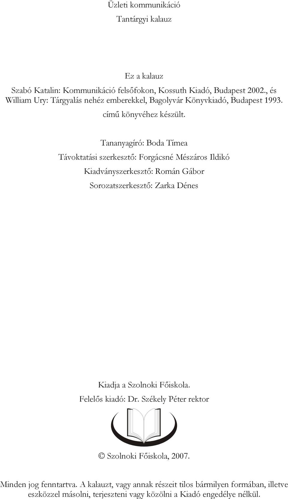 Tananyagíró: Boda Tímea Távoktatási szerkesztő: Forgácsné Mészáros Ildikó Kiadványszerkesztő: Román Gábor Sorozatszerkesztő: Zarka Dénes Kiadja a