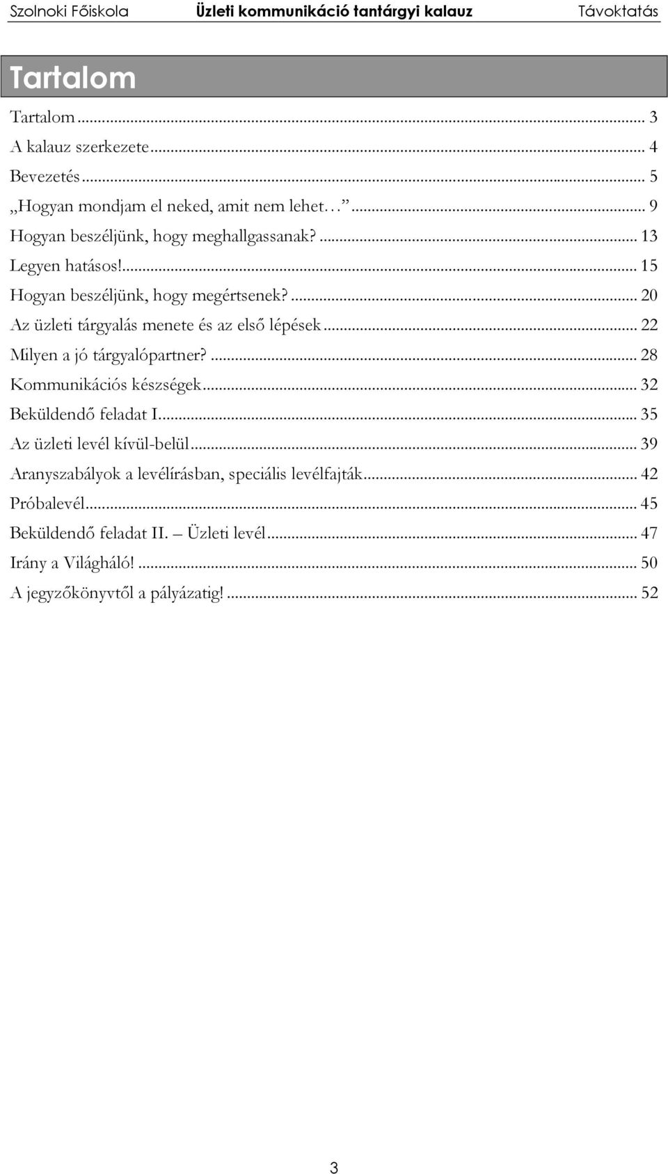 ... 20 Az üzleti tárgyalás menete és az első lépések... 22 Milyen a jó tárgyalópartner?... 28 Kommunikációs készségek... 32 Beküldendő feladat I.