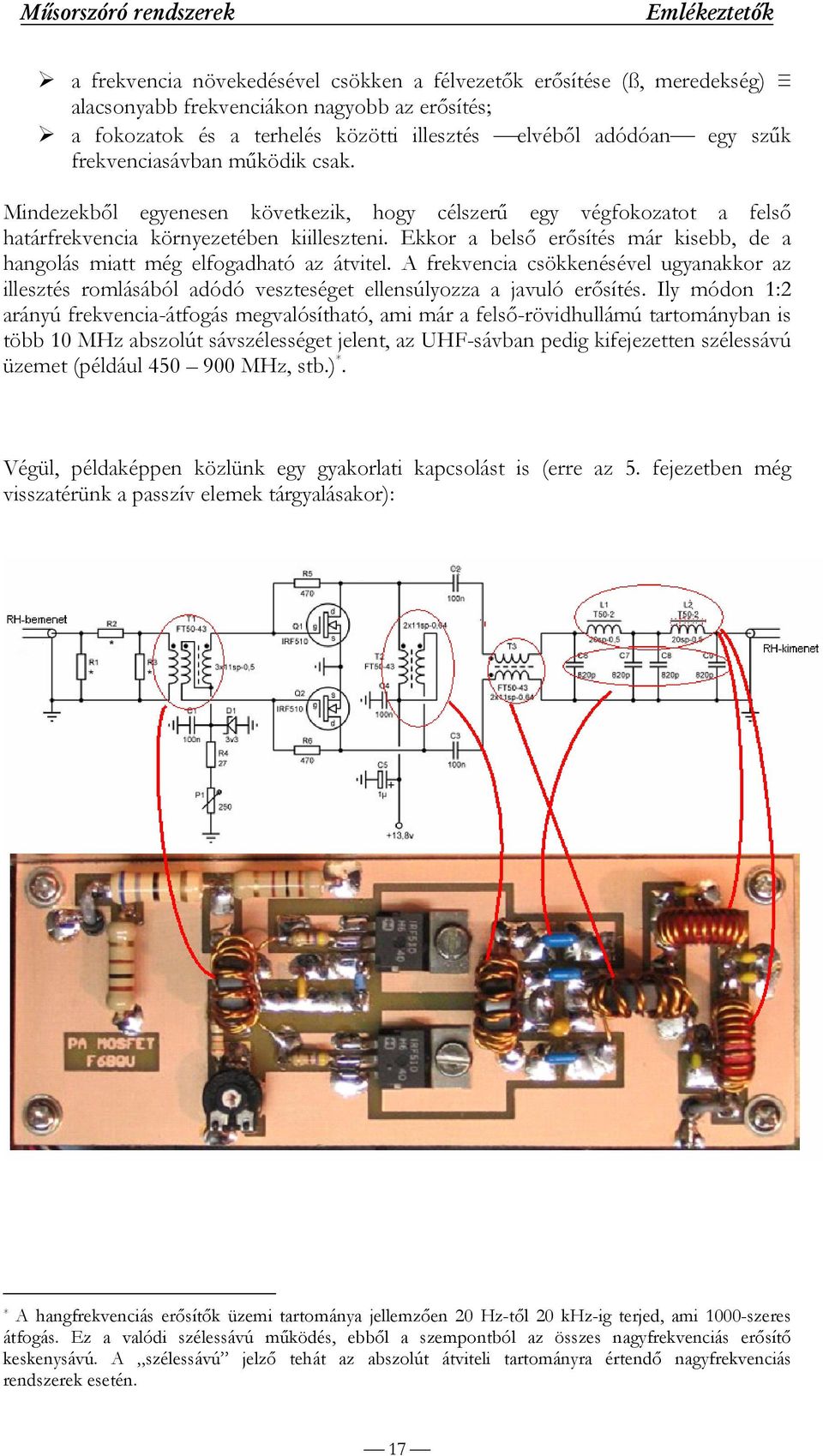 Ekkor a belső erősítés már kisebb, de a hangolás miatt még elfogadható az átvitel. A frekvencia csökkenésével ugyanakkor az illesztés romlásából adódó veszteséget ellensúlyozza a javuló erősítés.