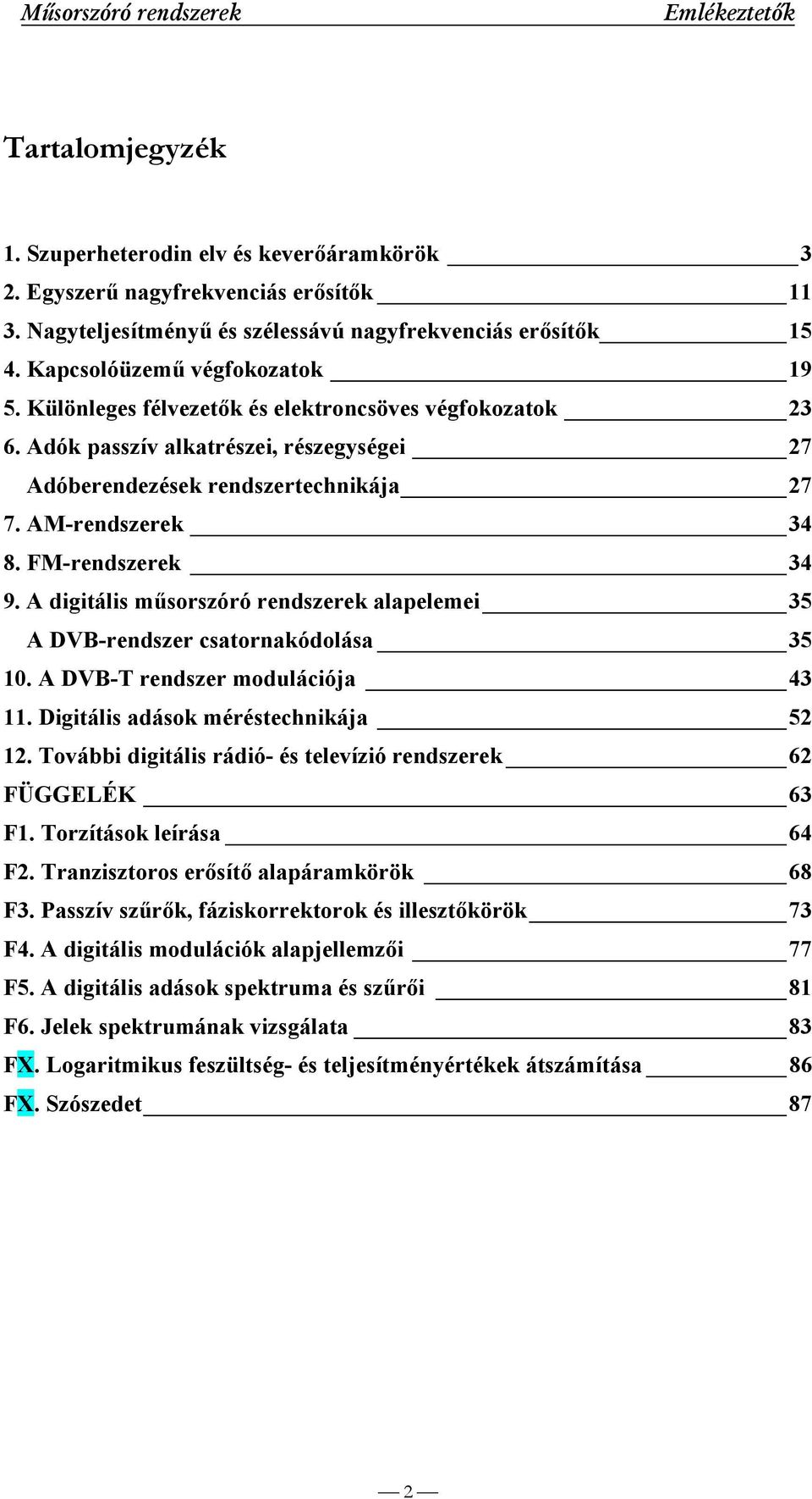 A digitális műsorszóró rendszerek alapelemei 35 A DVB-rendszer csatornakódolása 35 10. A DVB-T rendszer modulációja 43 11. Digitális adások méréstechnikája 52 12.