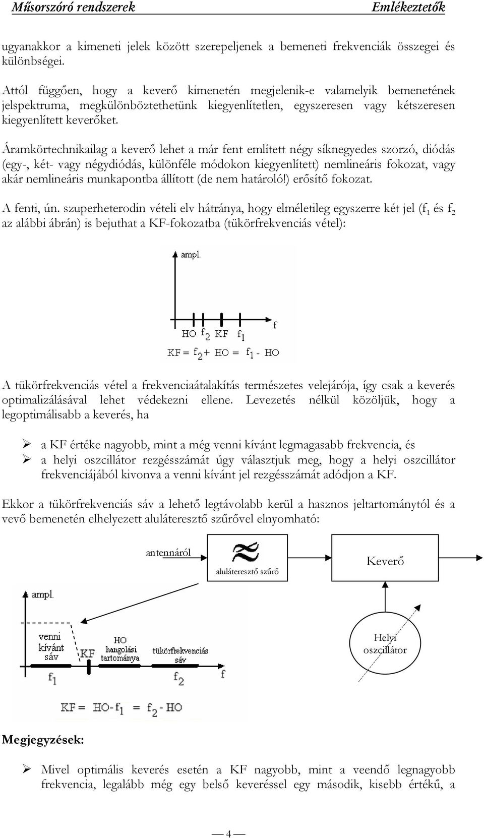 Áramkörtechnikailag a keverő lehet a már fent említett négy síknegyedes szorzó, diódás (egy-, két- vagy négydiódás, különféle módokon kiegyenlített) nemlineáris fokozat, vagy akár nemlineáris