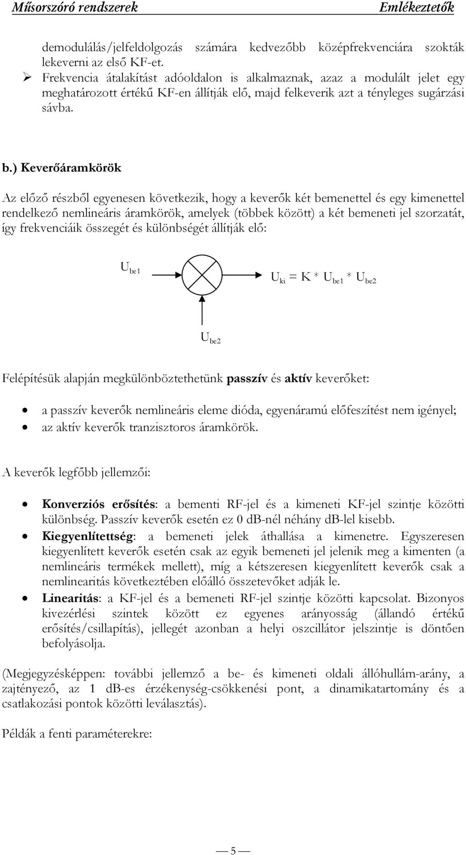 ) Keverőáramkörök Az előző részből egyenesen következik, hogy a keverők két bemenettel és egy kimenettel rendelkező nemlineáris áramkörök, amelyek (többek között) a két bemeneti jel szorzatát, így