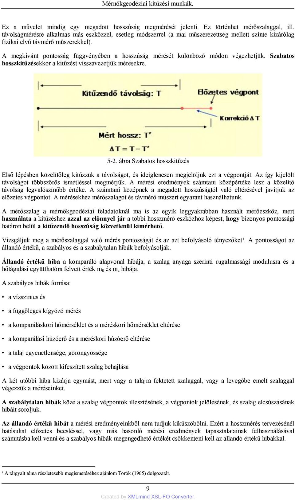 A megkívánt pontosság függvényében a hosszúság mérését különböző módon végezhetjük. Szabatos hosszkitűzésekkor a kitűzést visszavezetjük mérésekre. 5-2.