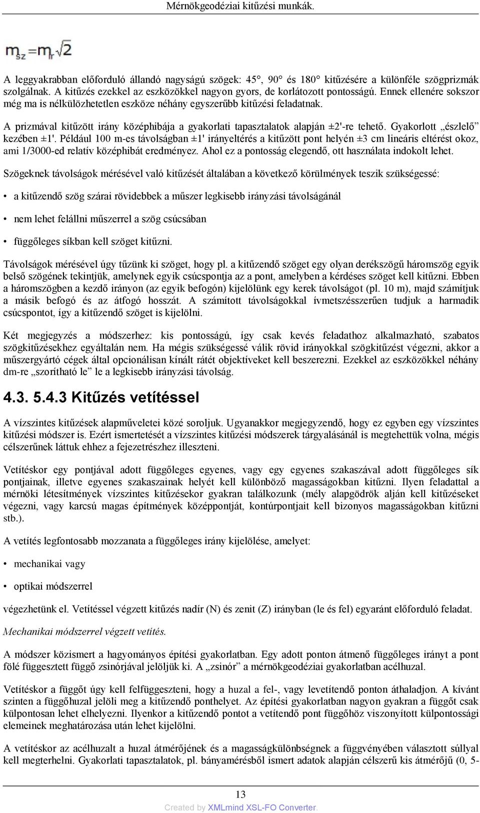Gyakorlott észlelő kezében ±1'. Például 100 m-es távolságban ±1' irányeltérés a kitűzött pont helyén ±3 cm lineáris eltérést okoz, ami 1/3000-ed relatív középhibát eredményez.