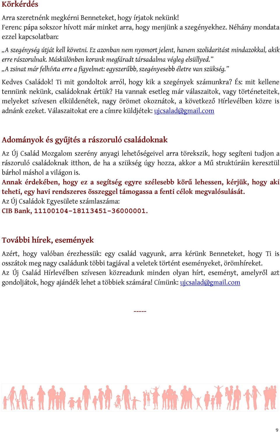 Máskülönben korunk megfáradt társadalma végleg elsüllyed. A zsinat már felhívta erre a figyelmet: egyszerűbb, szegényesebb életre van szükség. Kedves Családok!