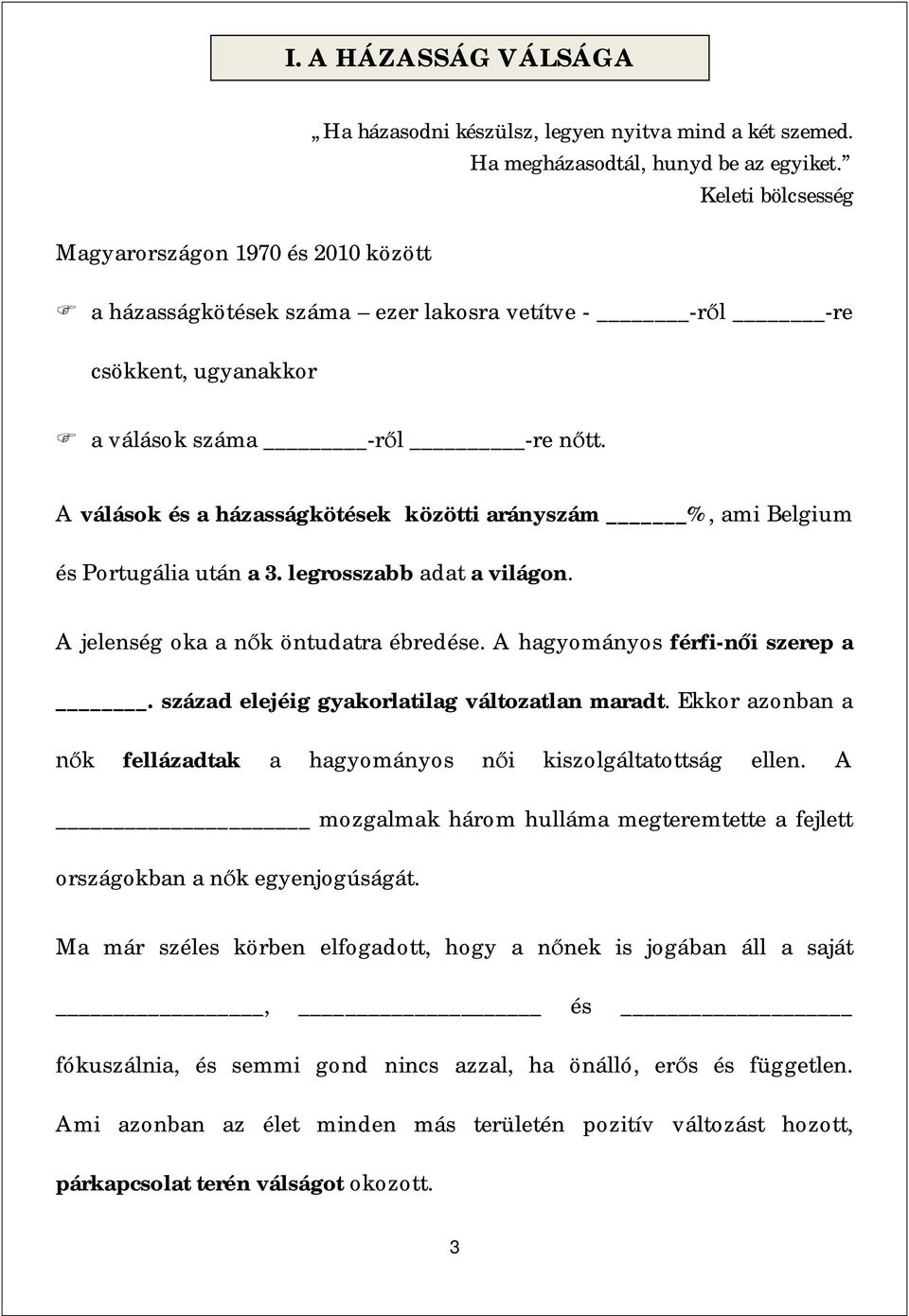 A válások és a házasságkötések közötti arányszám %, ami Belgium és Portugália után a 3. legrosszabb adat a világon. A jelenség oka a n k öntudatra ébredése. A hagyományos férfi-n i szerep a.