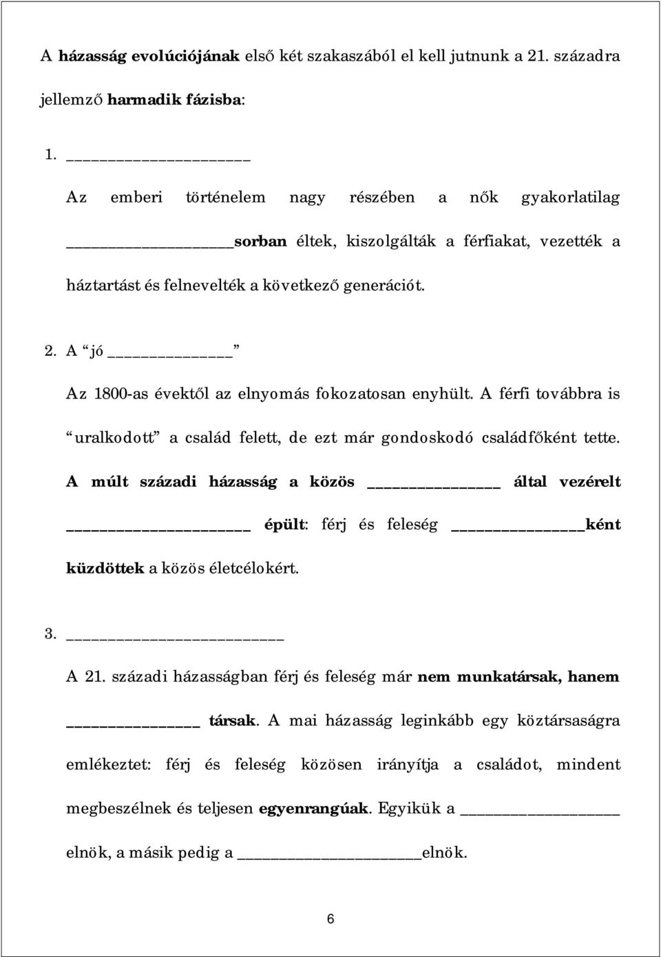 A jó Az 1800-as évekt l az elnyomás fokozatosan enyhült. A férfi továbbra is uralkodott a család felett, de ezt már gondoskodó családf ként tette.