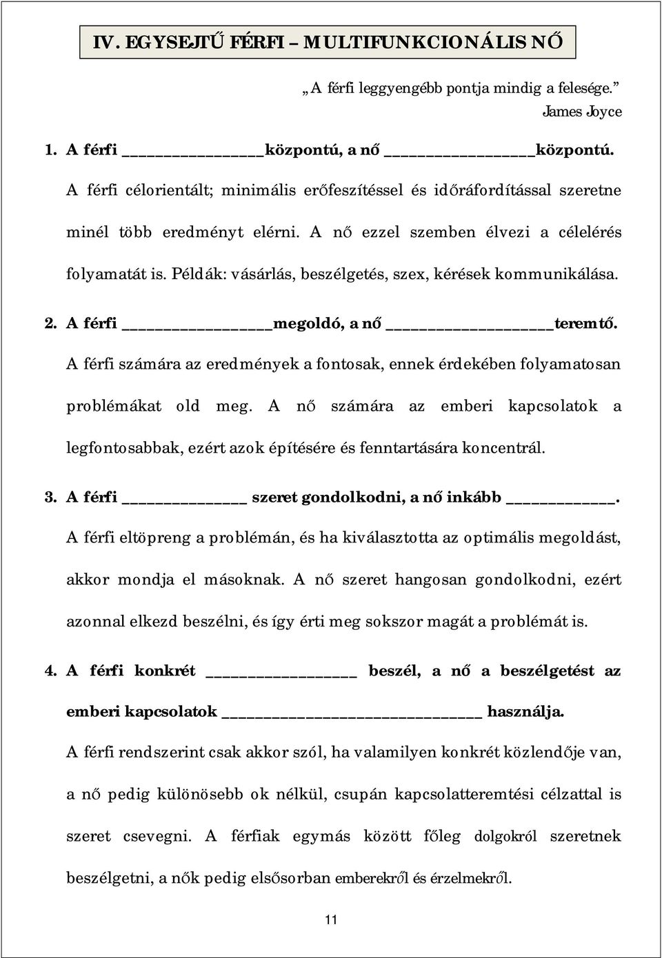 Példák: vásárlás, beszélgetés, szex, kérések kommunikálása. 2. A férfi megoldó, a n teremt. A férfi számára az eredmények a fontosak, ennek érdekében folyamatosan problémákat old meg.