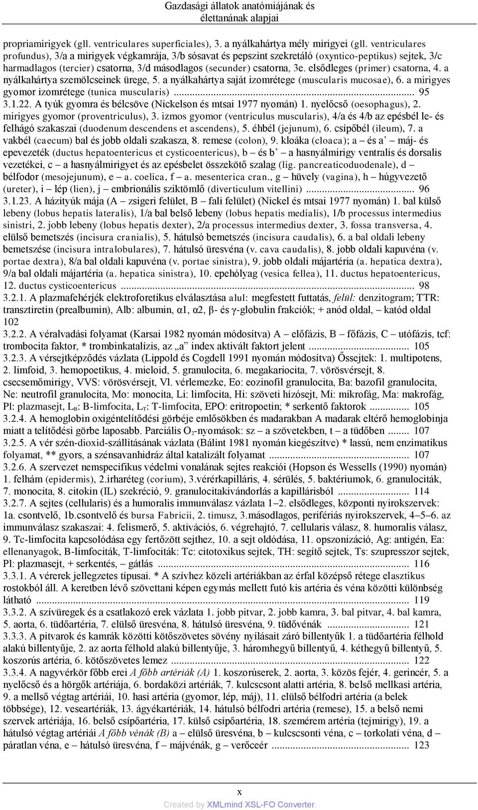 elsődleges (primer) csatorna, 4. a nyálkahártya szemölcseinek ürege, 5. a nyálkahártya saját izomrétege (muscularis mucosae), 6. a mirigyes gyomor izomrétege (tunica muscularis)... 95 3.1.22.