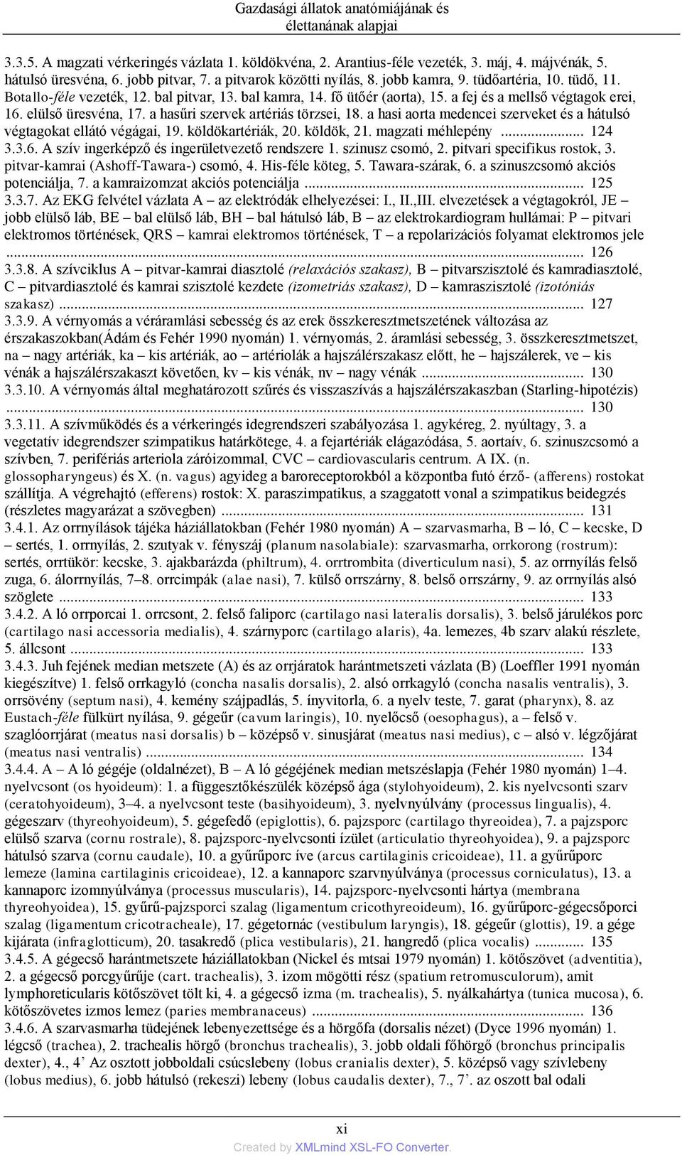 elülső üresvéna, 17. a hasűri szervek artériás törzsei, 18. a hasi aorta medencei szerveket és a hátulsó végtagokat ellátó végágai, 19. köldökartériák, 20. köldök, 21. magzati méhlepény... 124 3.3.6.