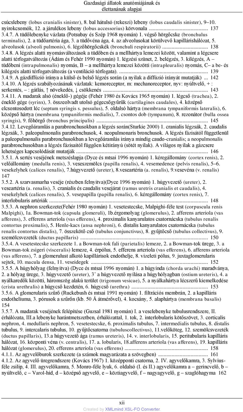 a tüdővéna ága, 4. az alveolusokat körülvevő kapillárishálózat, 5. alveolusok (alveoli pulmonis), 6. légzőhörgőcskék (bronchuli respiratorii)... 138 