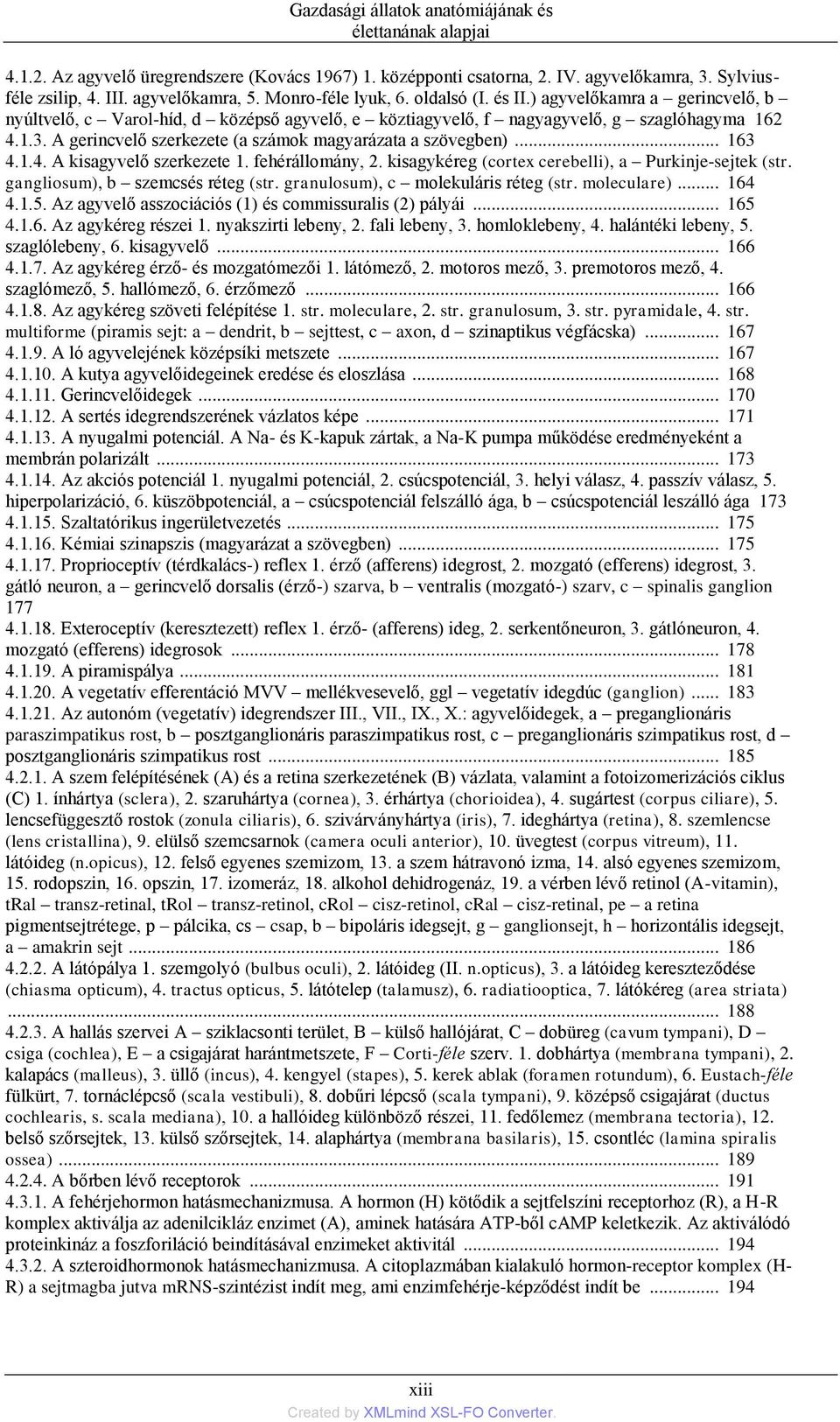 A gerincvelő szerkezete (a számok magyarázata a szövegben)... 163 4.1.4. A kisagyvelő szerkezete 1. fehérállomány, 2. kisagykéreg (cortex cerebelli), a Purkinje-sejtek (str.