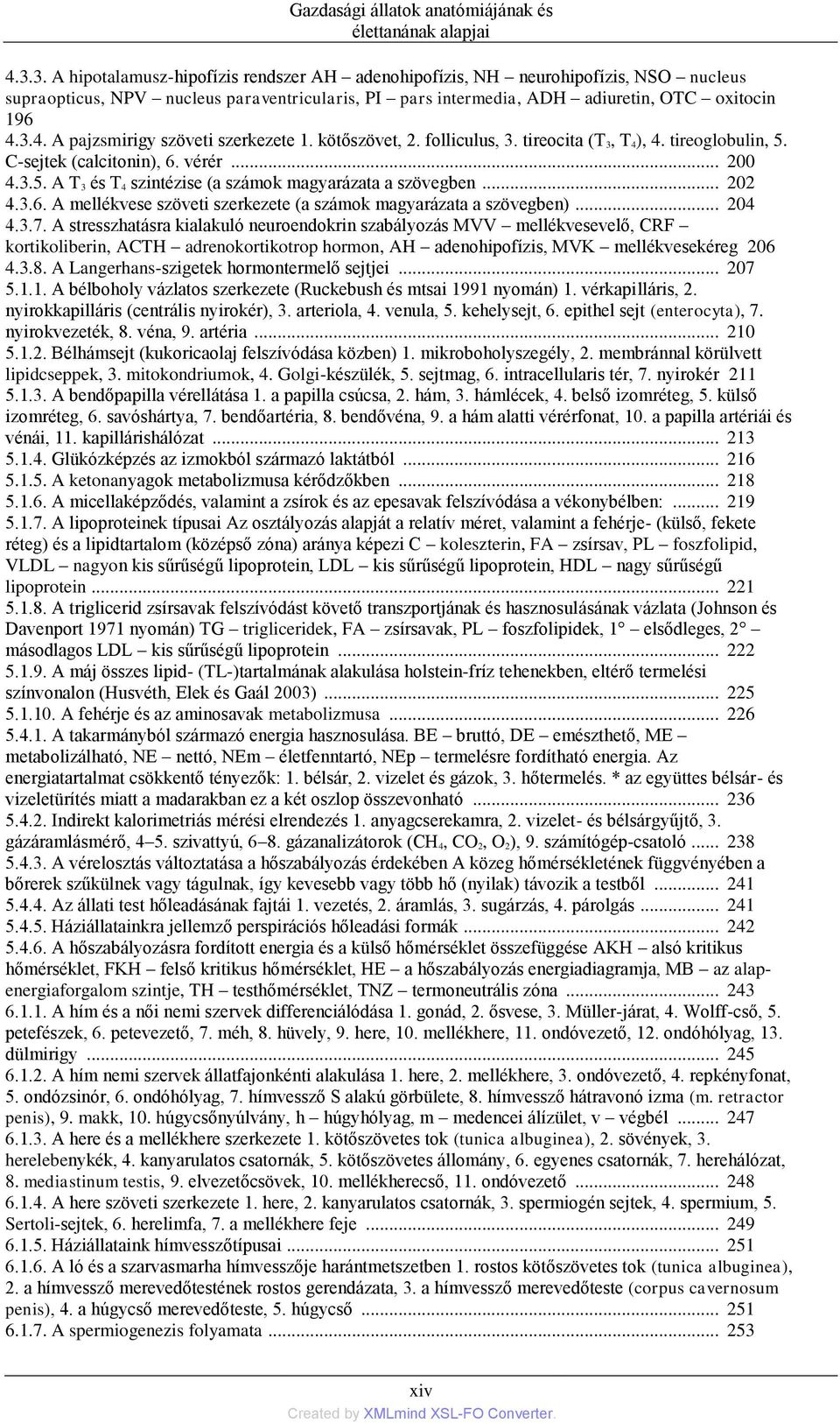 3.4. A pajzsmirigy szöveti szerkezete 1. kötőszövet, 2. folliculus, 3. tireocita (T 3, T 4), 4. tireoglobulin, 5. C-sejtek (calcitonin), 6. vérér... 200 4.3.5. A T 3 és T 4 szintézise (a számok magyarázata a szövegben.