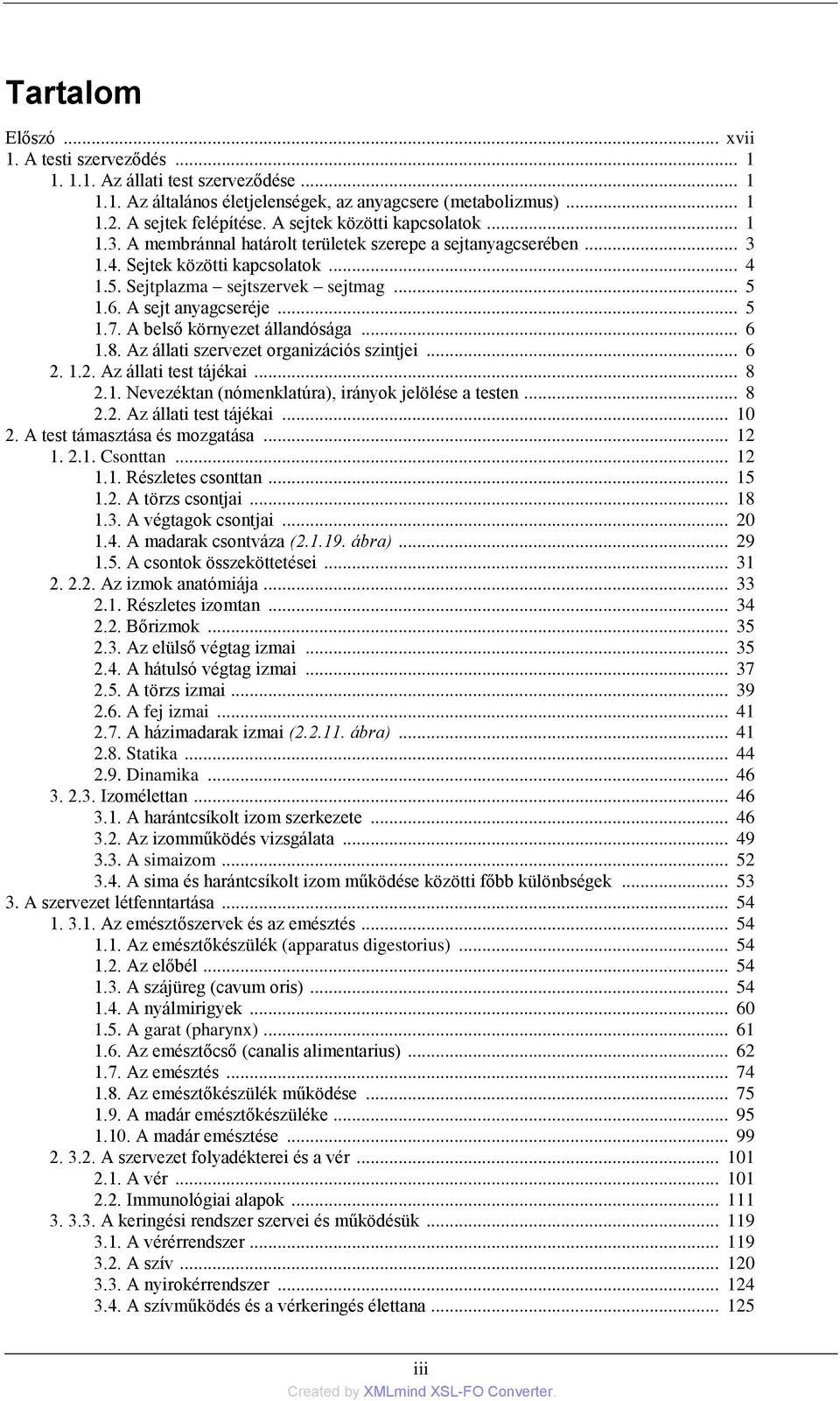 A sejt anyagcseréje... 5 1.7. A belső környezet állandósága... 6 1.8. Az állati szervezet organizációs szintjei... 6 2. 1.2. Az állati test tájékai... 8 2.1. Nevezéktan (nómenklatúra), irányok jelölése a testen.