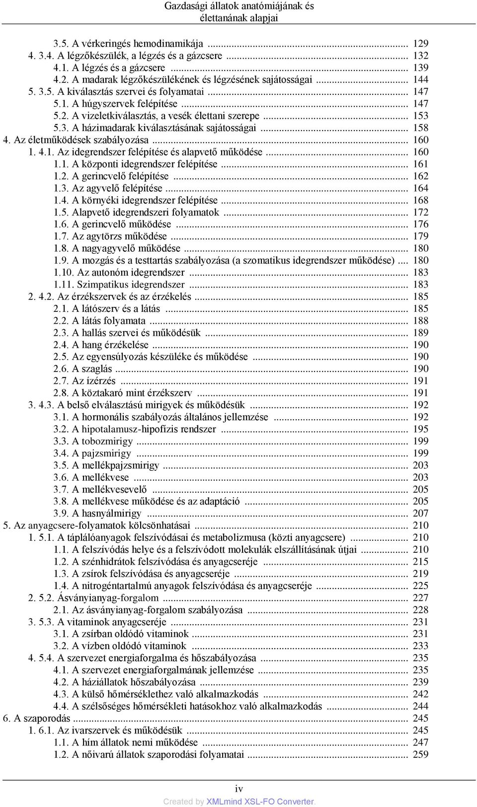 .. 158 4. Az életműködések szabályozása... 160 1. 4.1. Az idegrendszer felépítése és alapvető működése... 160 1.1. A központi idegrendszer felépítése... 161 1.2. A gerincvelő felépítése... 162 1.3.