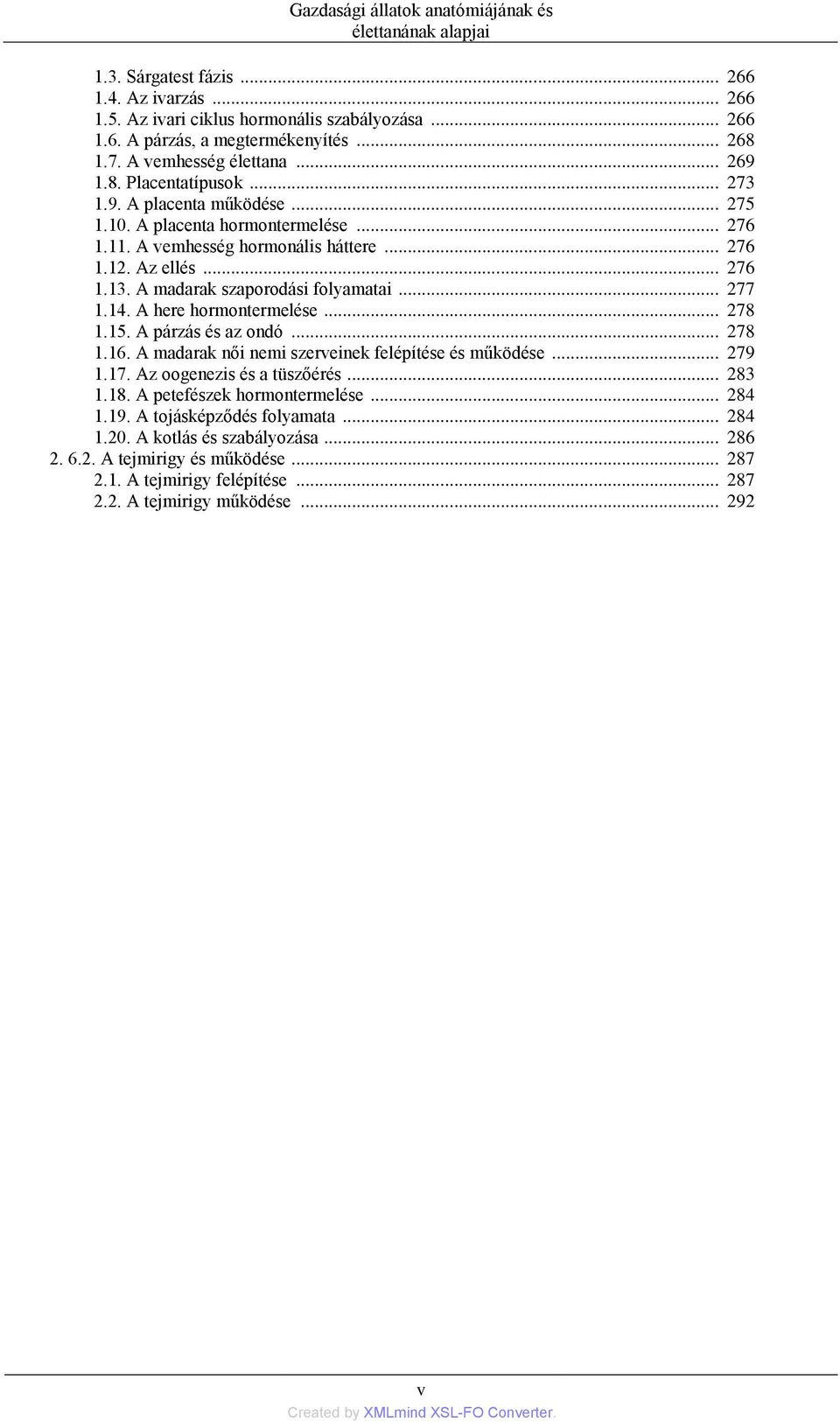 A madarak szaporodási folyamatai... 277 1.14. A here hormontermelése... 278 1.15. A párzás és az ondó... 278 1.16. A madarak női nemi szerveinek felépítése és működése... 279 1.17.