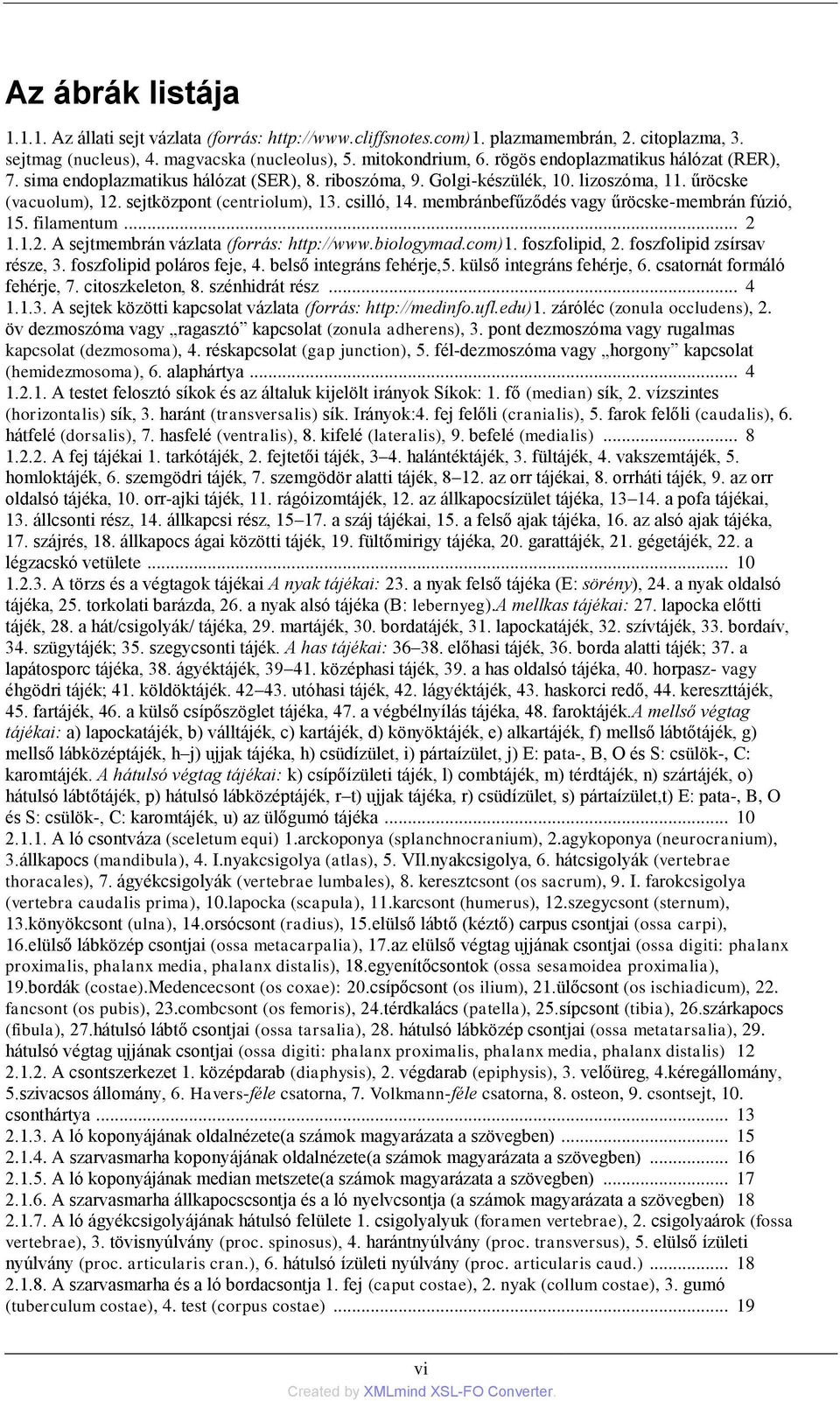 membránbefűződés vagy űröcske-membrán fúzió, 15. filamentum... 2 1.1.2. A sejtmembrán vázlata (forrás: http://www.biologymad.com)1. foszfolipid, 2. foszfolipid zsírsav része, 3.