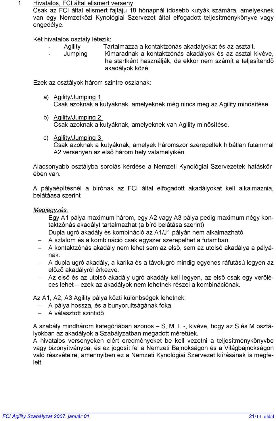 - Jumping Kimaradnak a kontaktzónás akadályok és az asztal kivéve, ha startként használják, de ekkor nem számít a teljesítendő akadályok közé.