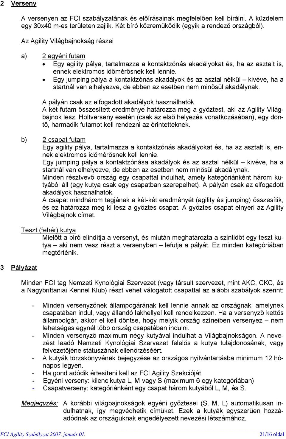 Egy jumping pálya a kontaktzónás akadályok és az asztal nélkül kivéve, ha a startnál van elhelyezve, de ebben az esetben nem minősül akadálynak. A pályán csak az elfogadott akadályok használhatók.