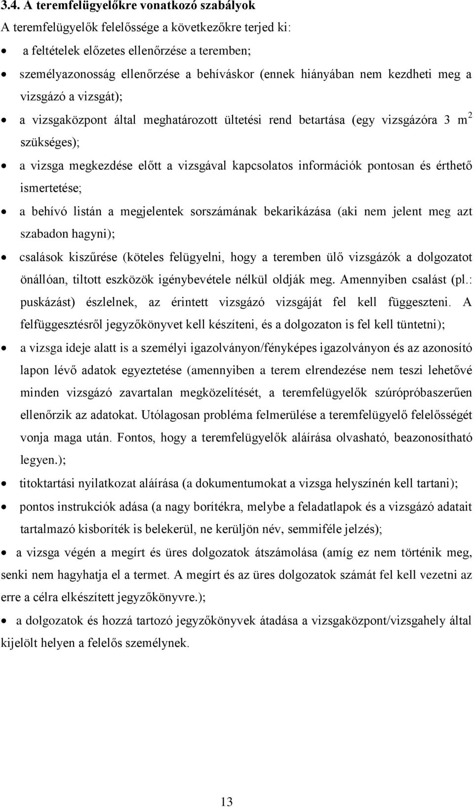 információk pontosan és érthető ismertetése; a behívó listán a megjelentek sorszámának bekarikázása (aki nem jelent meg azt szabadon hagyni); csalások kiszűrése (köteles felügyelni, hogy a teremben