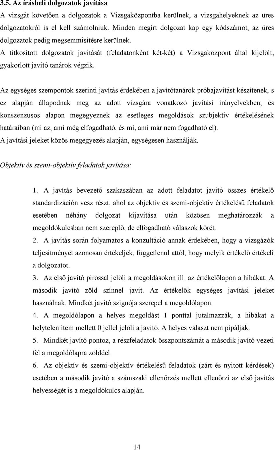 A titkosított dolgozatok javítását (feladatonként két-két) a Vizsgaközpont által kijelölt, gyakorlott javító tanárok végzik.