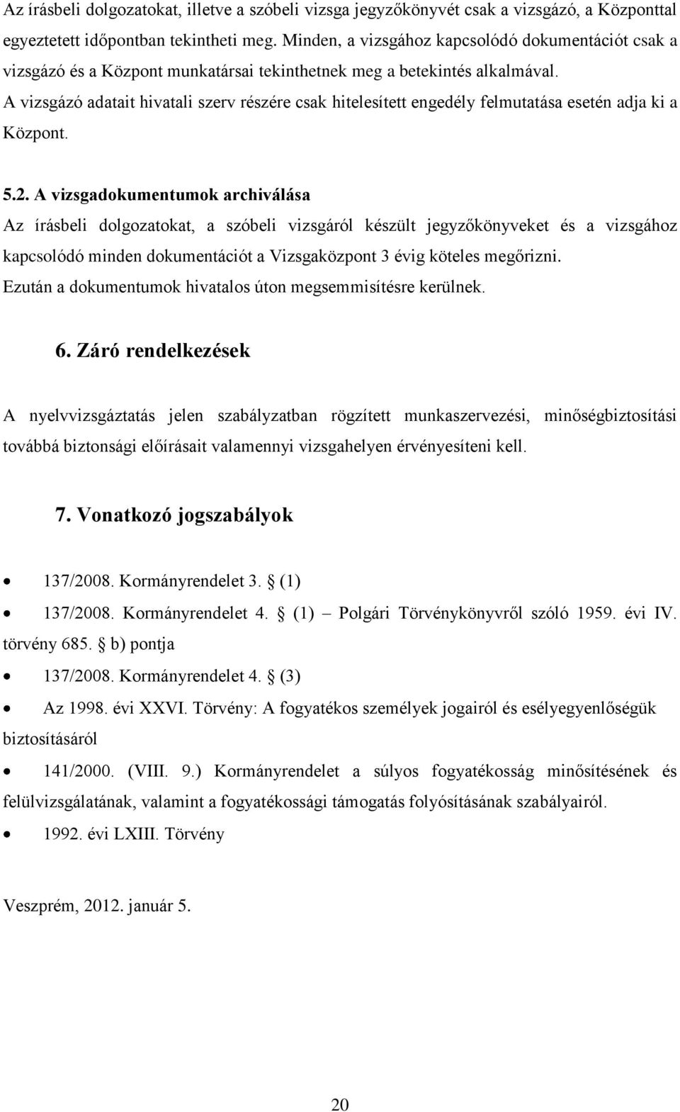 A vizsgázó adatait hivatali szerv részére csak hitelesített engedély felmutatása esetén adja ki a Központ. 5.2.