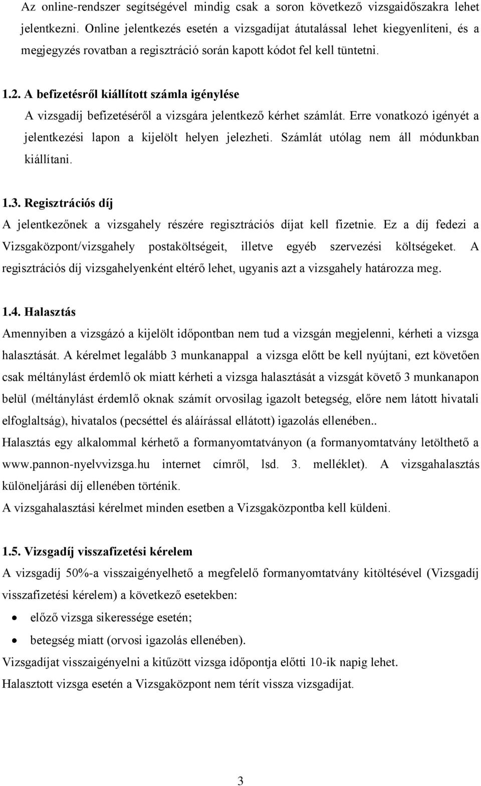 A befizetésről kiállított számla igénylése A vizsgadíj befizetéséről a vizsgára jelentkező kérhet számlát. Erre vonatkozó igényét a jelentkezési lapon a kijelölt helyen jelezheti.