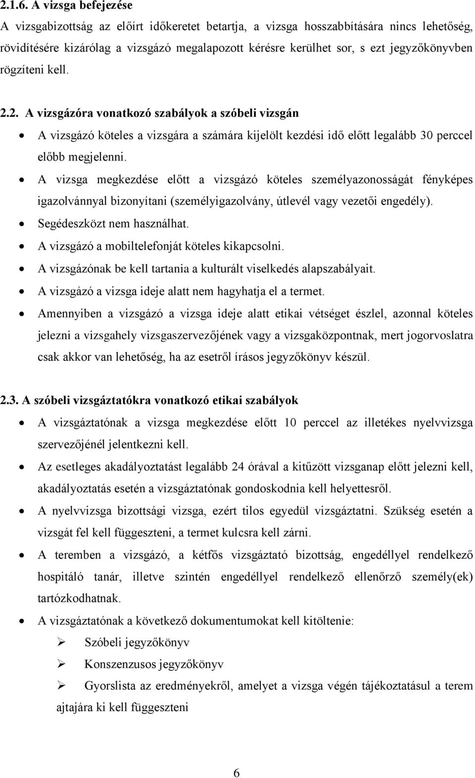 jegyzőkönyvben rögzíteni kell. 2.2. A vizsgázóra vonatkozó szabályok a szóbeli vizsgán A vizsgázó köteles a vizsgára a számára kijelölt kezdési idő előtt legalább 30 perccel előbb megjelenni.