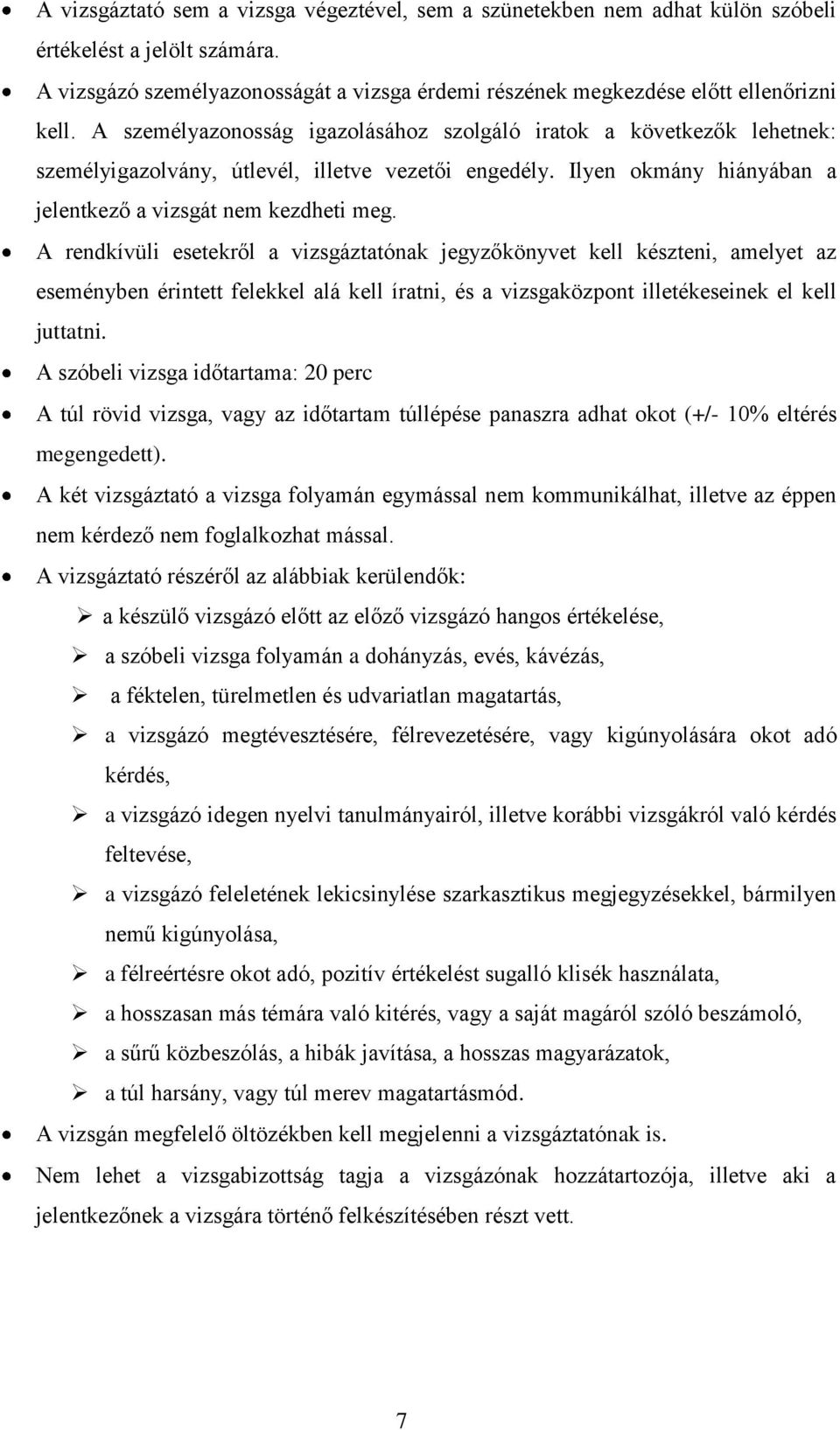 A rendkívüli esetekről a vizsgáztatónak jegyzőkönyvet kell készteni, amelyet az eseményben érintett felekkel alá kell íratni, és a vizsgaközpont illetékeseinek el kell juttatni.