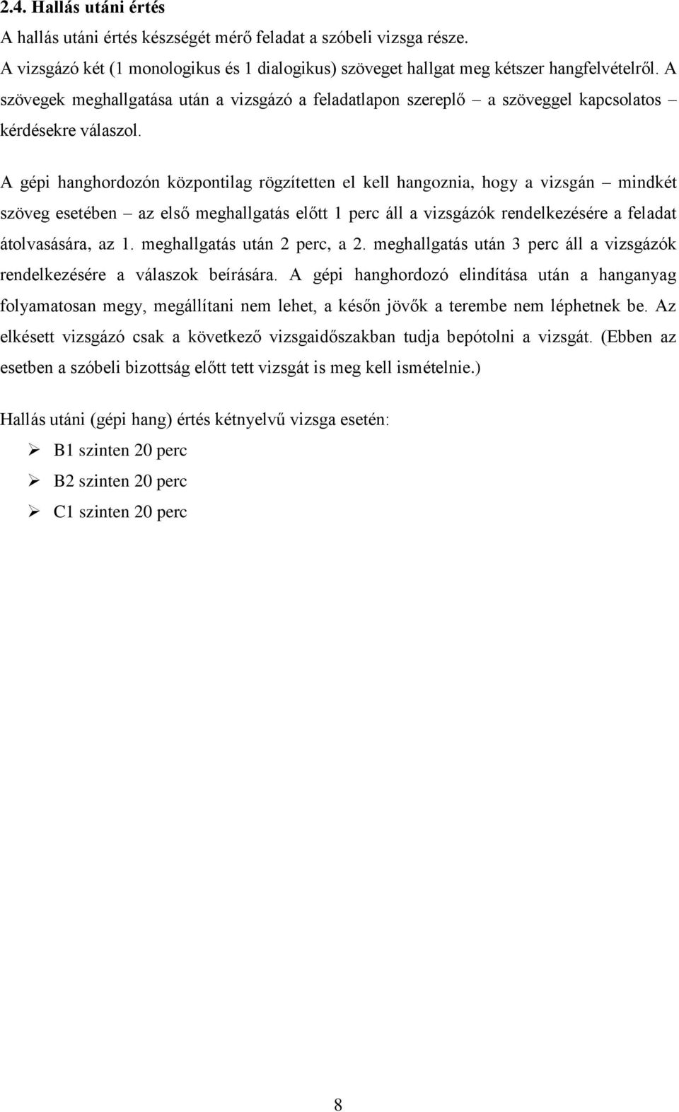 A gépi hanghordozón központilag rögzítetten el kell hangoznia, hogy a vizsgán mindkét szöveg esetében az első meghallgatás előtt 1 perc áll a vizsgázók rendelkezésére a feladat átolvasására, az 1.