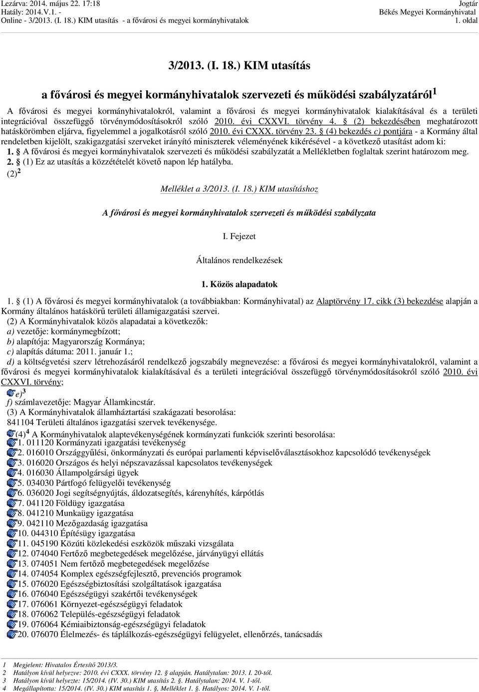 a területi integrációval összefüggő törvénymódosításokról szóló 2010. évi CXXVI. törvény 4. (2) bekezdésében meghatározott hatáskörömben eljárva, figyelemmel a jogalkotásról szóló 2010. évi CXXX.