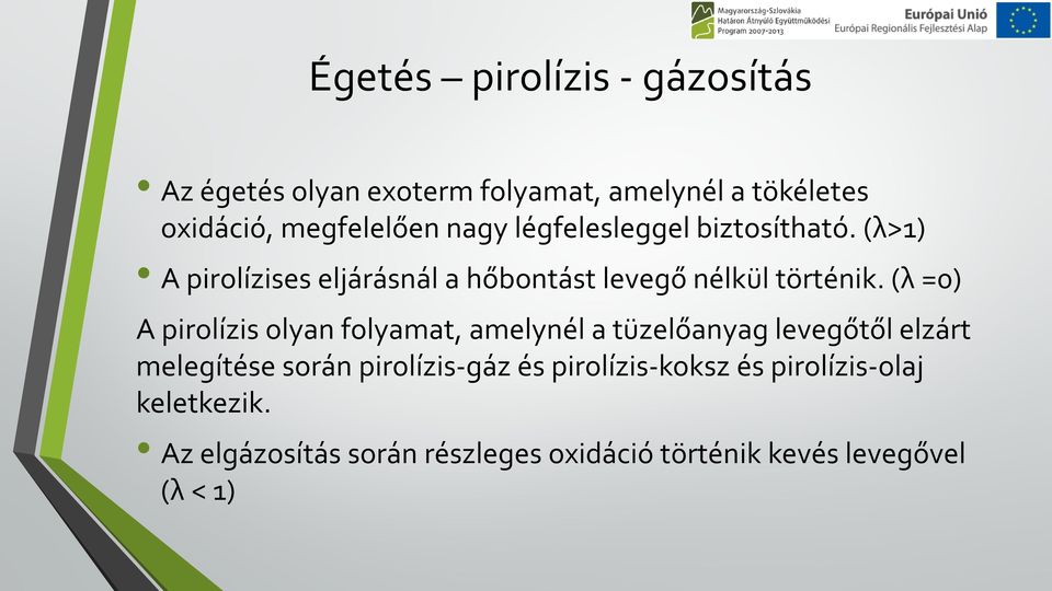 (λ =0) A pirolízis olyan folyamat, amelynél a tüzelőanyag levegőtől elzárt melegítése során pirolízis-gáz és