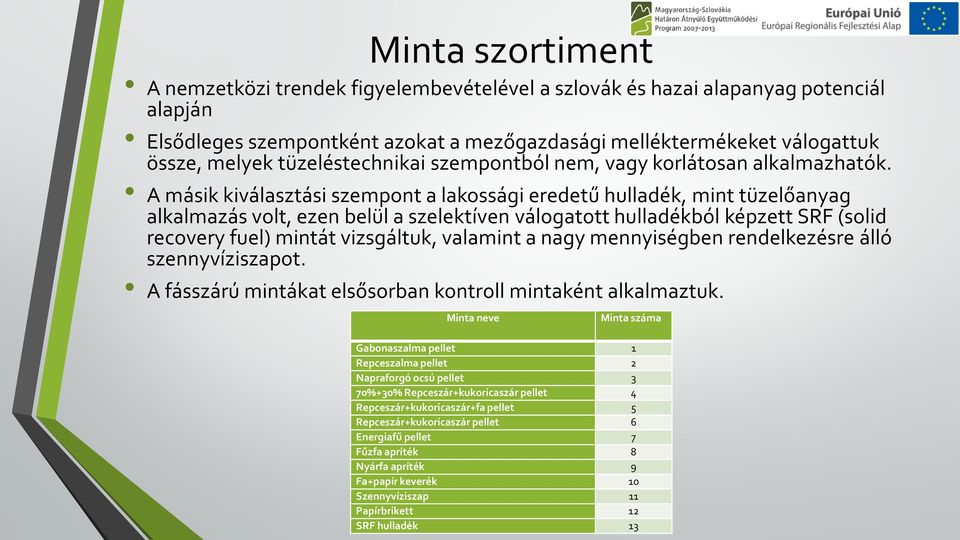 A másik kiválasztási szempont a lakossági eredetű hulladék, mint tüzelőanyag alkalmazás volt, ezen belül a szelektíven válogatott hulladékból képzett SRF (solid recovery fuel) mintát vizsgáltuk,