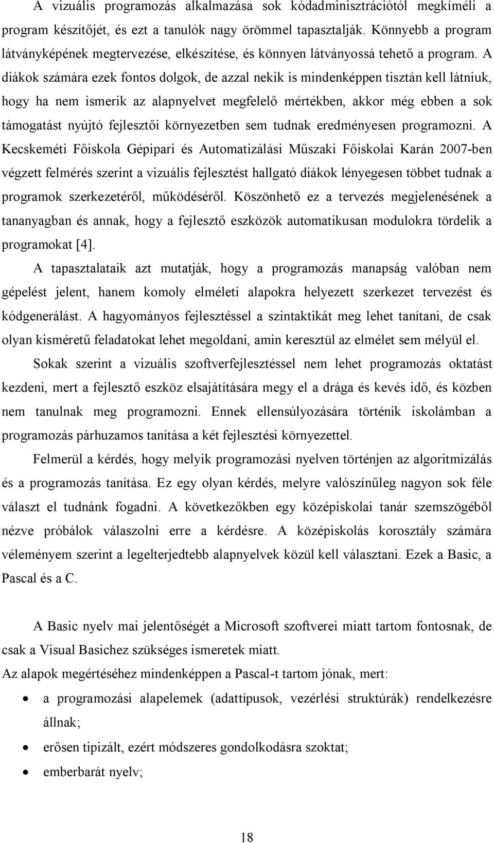 A diákok számára ezek fontos dolgok, de azzal nekik is mindenképpen tisztán kell látniuk, hogy ha nem ismerik az alapnyelvet megfelelő mértékben, akkor még ebben a sok támogatást nyújtó fejlesztői