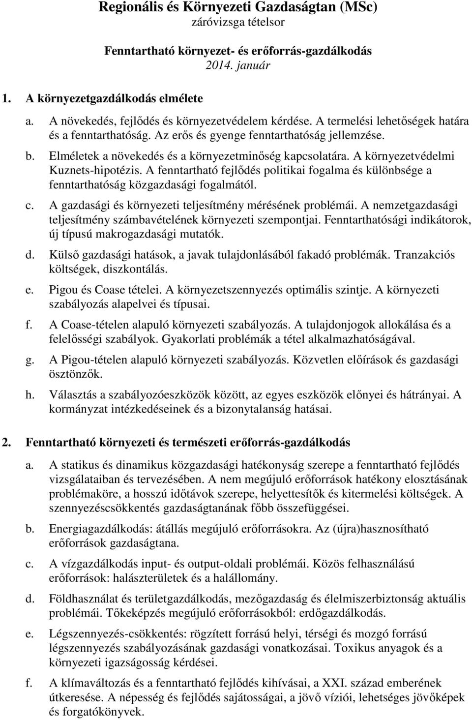 A fenntartható fejlődés politikai fogalma és különbsége a fenntarthatóság közgazdasági fogalmától. c. A gazdasági és környezeti teljesítmény mérésének problémái.