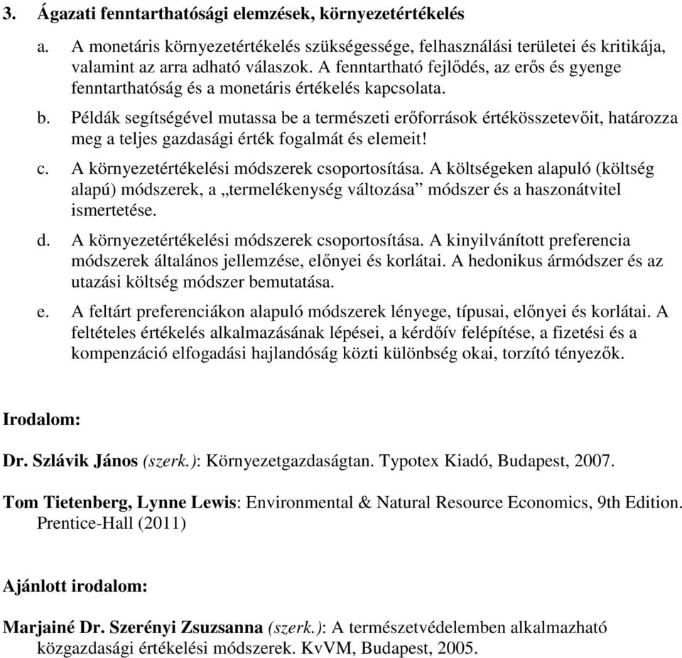 Példák segítségével mutassa be a természeti erőforrások értékösszetevőit, határozza meg a teljes gazdasági érték fogalmát és elemeit! c. A környezetértékelési módszerek csoportosítása.