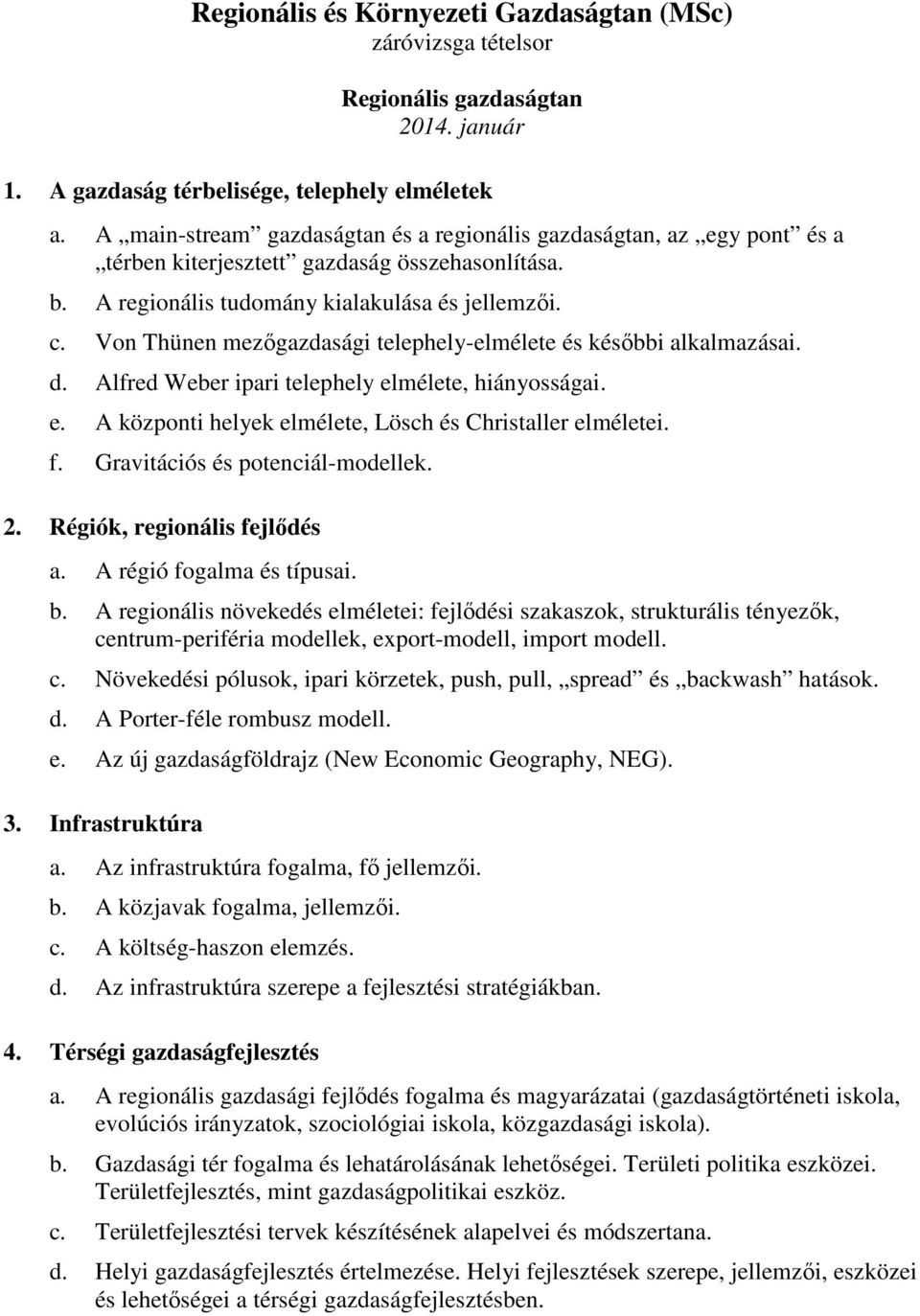 mélete, hiányosságai. e. A központi helyek elmélete, Lösch és Christaller elméletei. f. Gravitációs és potenciál-modellek. 2. Régiók, regionális fejlődés a. A régió fogalma és típusai. b.