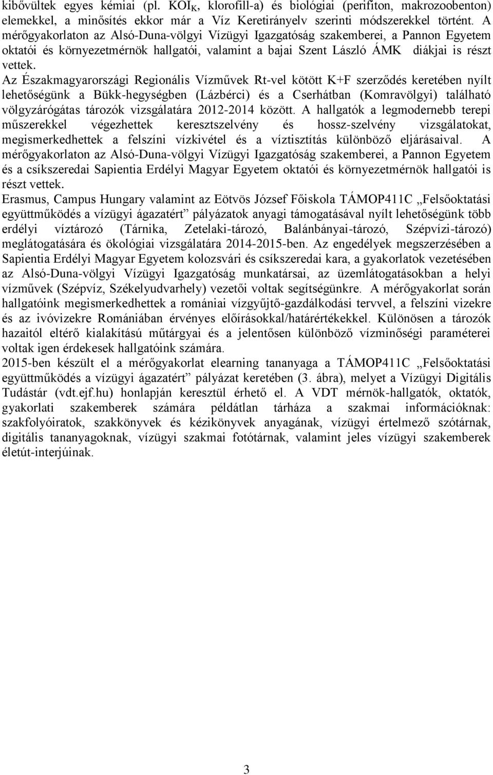 Az Északmagyarországi Regionális Vízművek Rt-vel kötött K+F szerződés keretében nyílt lehetőségünk a Bükk-hegységben (Lázbérci) és a Cserhátban (Komravölgyi) található völgyzárógátas tározók