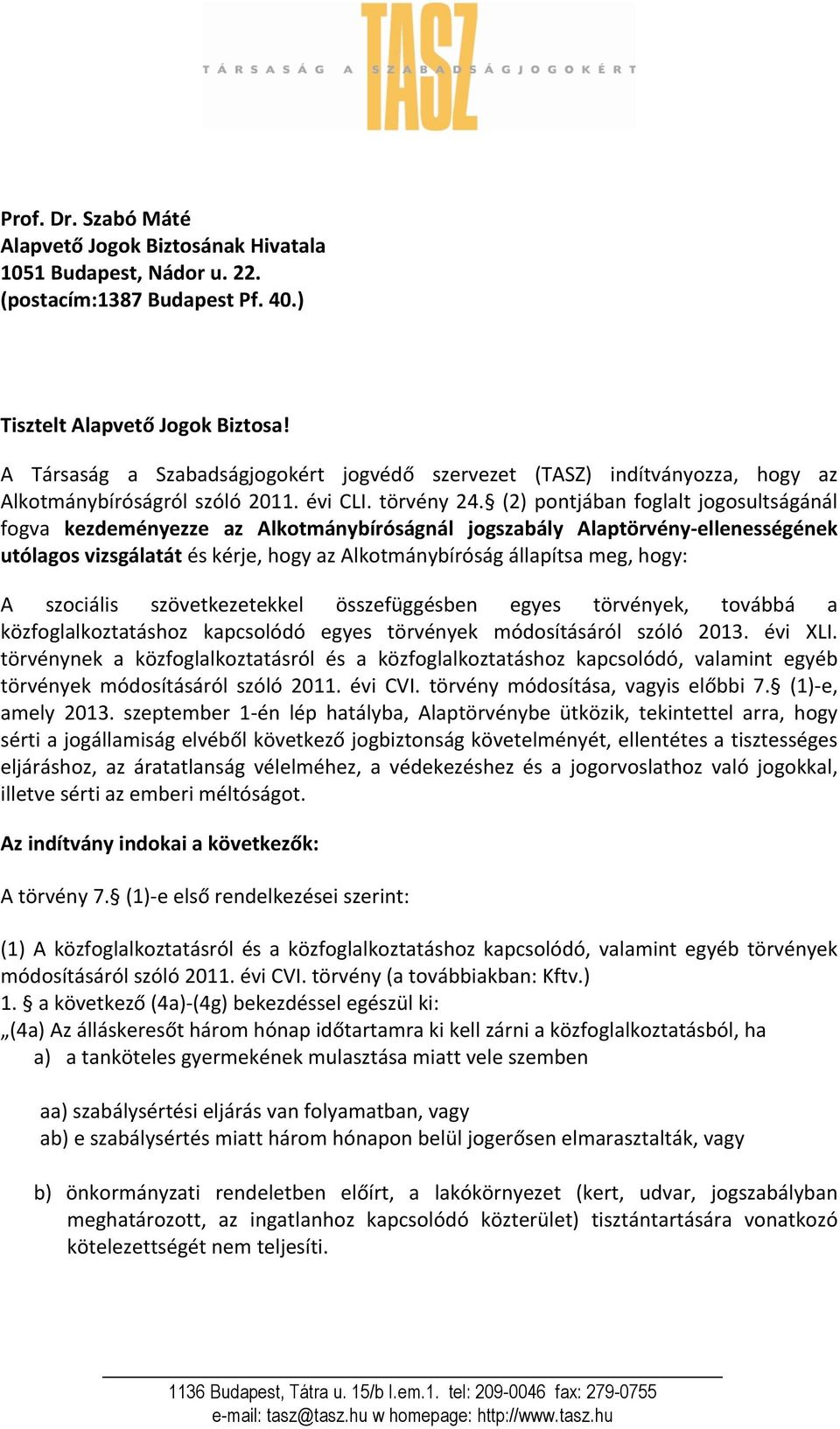 (2) pontjában foglalt jogosultságánál fogva kezdeményezze az Alkotmánybíróságnál jogszabály Alaptörvény- ellenességének utólagos vizsgálatát és kérje, hogy az Alkotmánybíróság állapítsa meg, hogy: A